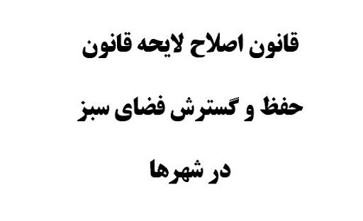 قانون اصلاح لایحه قانونی حفظ و گسترش فضای سبز قانون اصلاح لایحه قانونی حفظ و گسترش فضای سبز